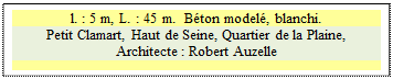 Zone de Texte: l. : 5 m, L. : 45 m.  Bton model, blanchi.
Petit Clamart, Haut de Seine, Quartier de la Plaine,
Architecte : Robert Auzelle

