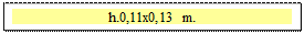 Zone de Texte: h.0,11x0,13 m.

