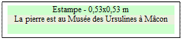 Zone de Texte: Estampe - 0,53x0,53 m 
La pierre est au Muse des Ursulines  Mcon


