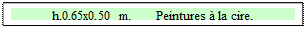 Zone de Texte: h.0,65x0,50 m.       Peintures  la cire.

