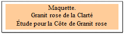 Zone de Texte: Maquette.
Granit rose de la Clart
tude pour la Cte de Granit rose
